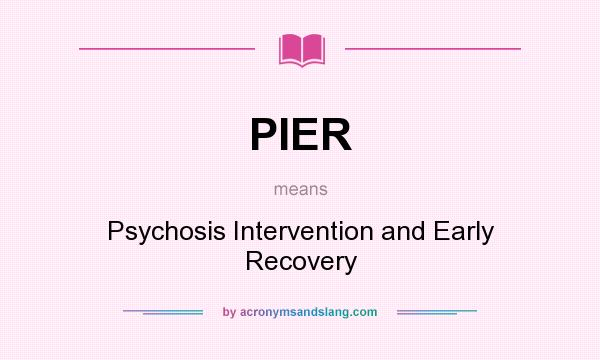 What does PIER mean? It stands for Psychosis Intervention and Early Recovery