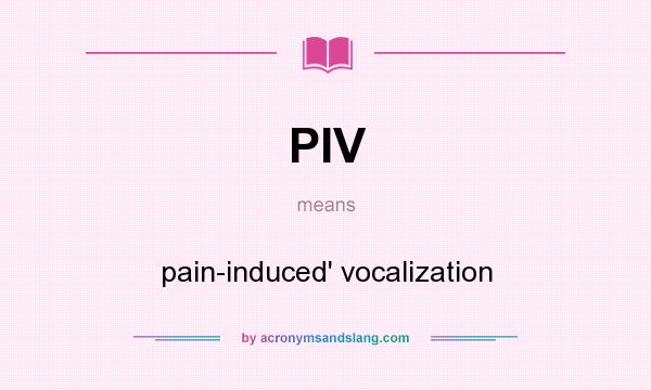 What does PIV mean? It stands for pain-induced` vocalization