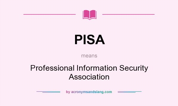 What does PISA mean? It stands for Professional Information Security Association