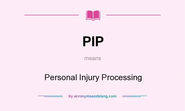 What does PIP mean? It stands for Personal Injury Processing