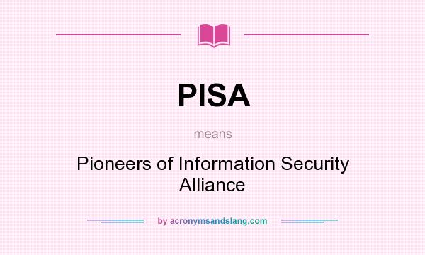 What does PISA mean? It stands for Pioneers of Information Security Alliance
