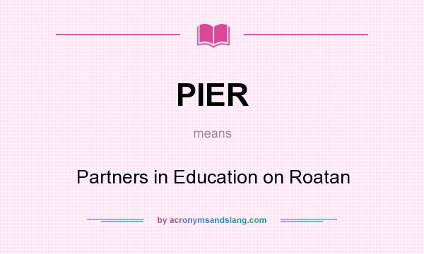 What does PIER mean? It stands for Partners in Education on Roatan