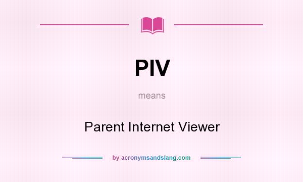 What does PIV mean? It stands for Parent Internet Viewer