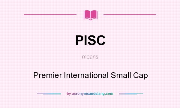 What does PISC mean? It stands for Premier International Small Cap