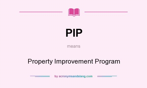 What does PIP mean? It stands for Property Improvement Program