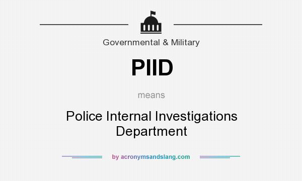 What does PIID mean? It stands for Police Internal Investigations Department