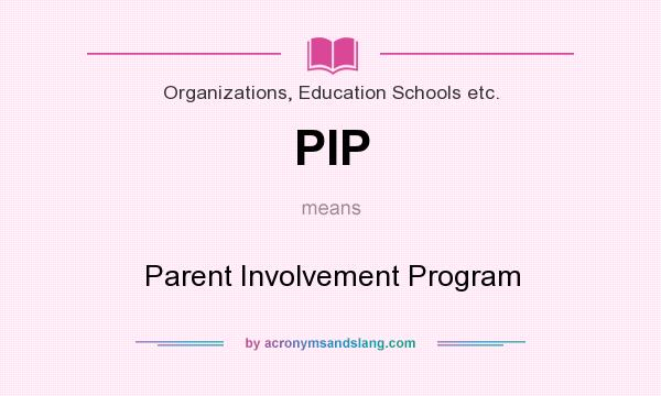 What does PIP mean? It stands for Parent Involvement Program