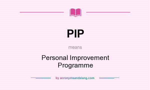 What does PIP mean? It stands for Personal Improvement Programme