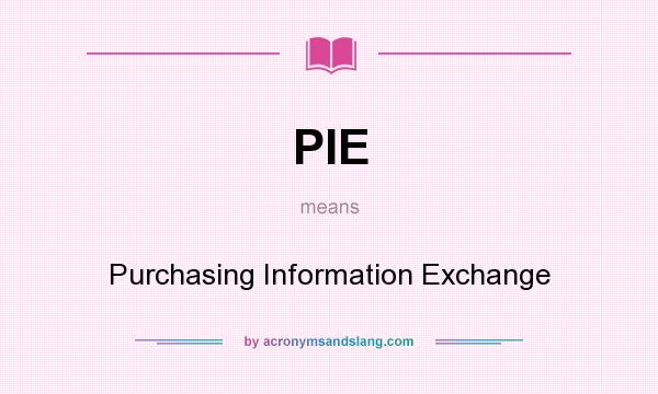 What does PIE mean? It stands for Purchasing Information Exchange