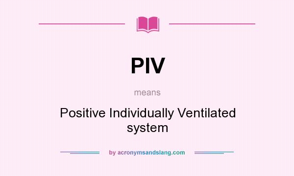 What does PIV mean? It stands for Positive Individually Ventilated system