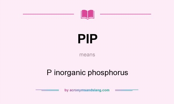 What does PIP mean? It stands for P inorganic phosphorus