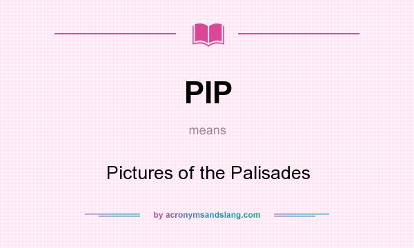 What does PIP mean? It stands for Pictures of the Palisades