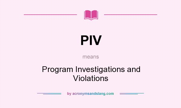What does PIV mean? It stands for Program Investigations and Violations