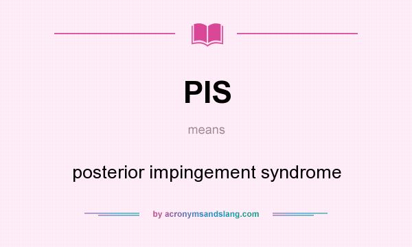 What does PIS mean? It stands for posterior impingement syndrome