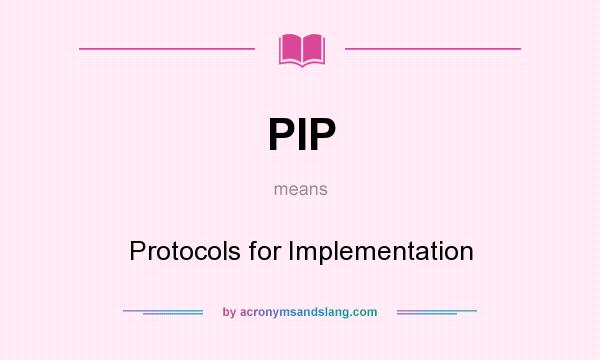 What does PIP mean? It stands for Protocols for Implementation