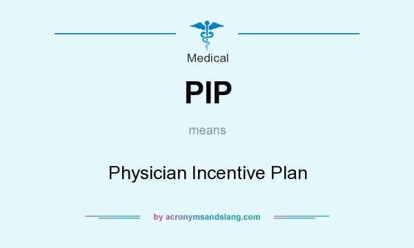 What does PIP mean? It stands for Physician Incentive Plan