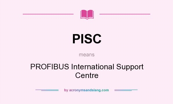 What does PISC mean? It stands for PROFIBUS International Support Centre