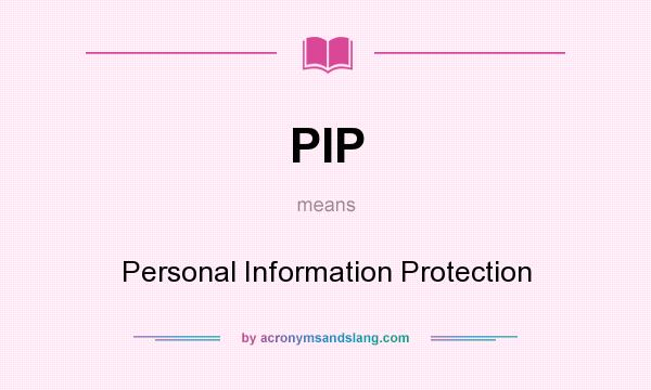 What does PIP mean? It stands for Personal Information Protection