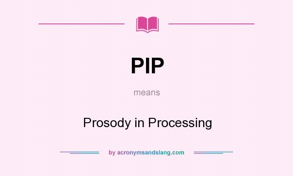 What does PIP mean? It stands for Prosody in Processing