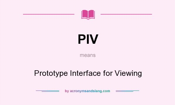 What does PIV mean? It stands for Prototype Interface for Viewing
