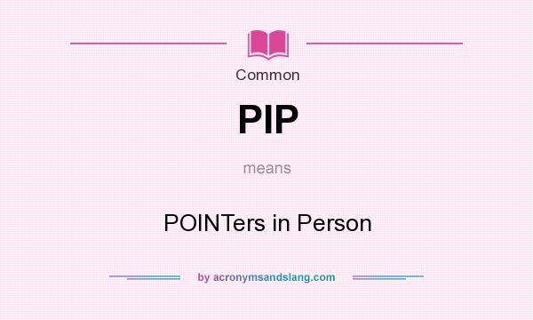 What does PIP mean? It stands for POINTers in Person