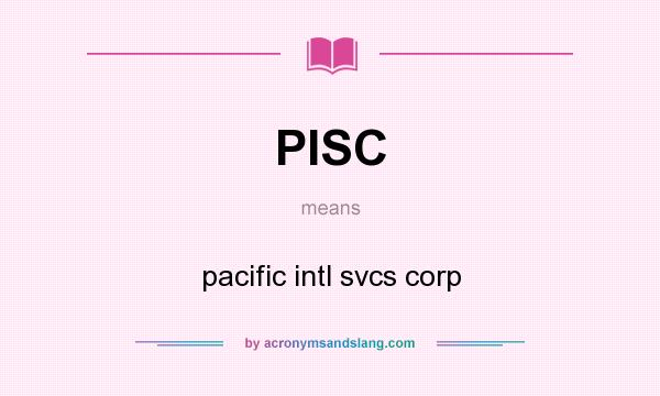 What does PISC mean? It stands for pacific intl svcs corp