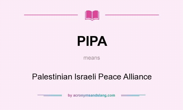 What does PIPA mean? It stands for Palestinian Israeli Peace Alliance