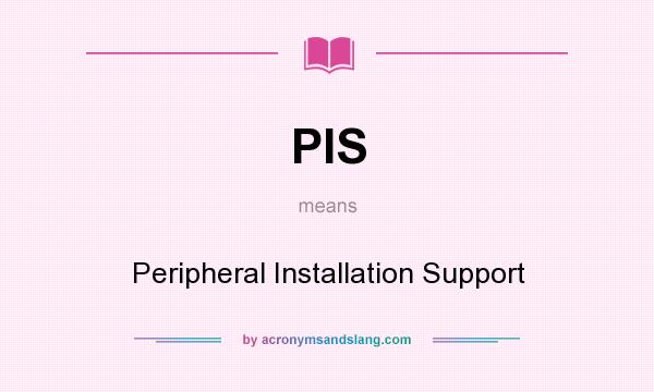 What does PIS mean? It stands for Peripheral Installation Support