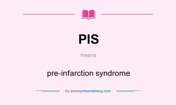 What does PIS mean? It stands for pre-infarction syndrome