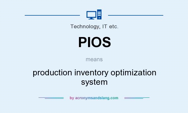 What does PIOS mean? It stands for production inventory optimization system