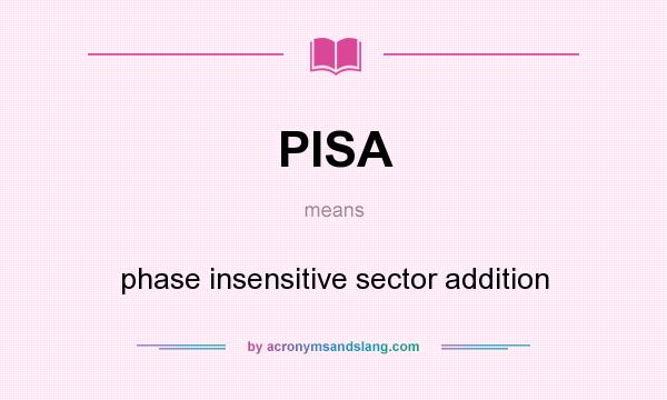 What does PISA mean? It stands for phase insensitive sector addition