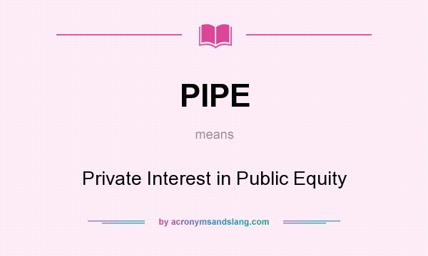 What does PIPE mean? It stands for Private Interest in Public Equity