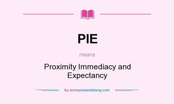 What does PIE mean? It stands for Proximity Immediacy and Expectancy