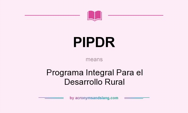 What does PIPDR mean? It stands for Programa Integral Para el Desarrollo Rural