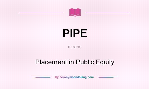 What does PIPE mean? It stands for Placement in Public Equity