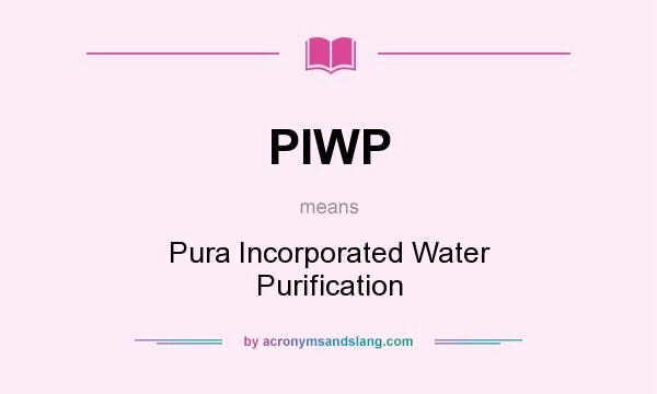 What does PIWP mean? It stands for Pura Incorporated Water Purification