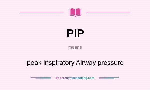 What does PIP mean? It stands for peak inspiratory Airway pressure