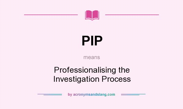 What does PIP mean? It stands for Professionalising the Investigation Process