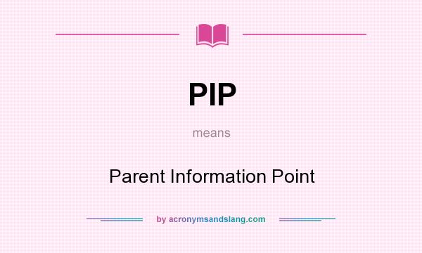 What does PIP mean? It stands for Parent Information Point