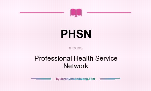What does PHSN mean? It stands for Professional Health Service Network