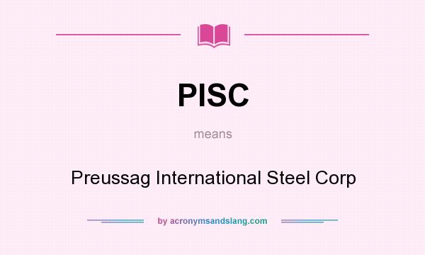 What does PISC mean? It stands for Preussag International Steel Corp