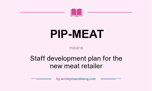 What does PIP-MEAT mean? It stands for Staff development plan for the new meat retailer