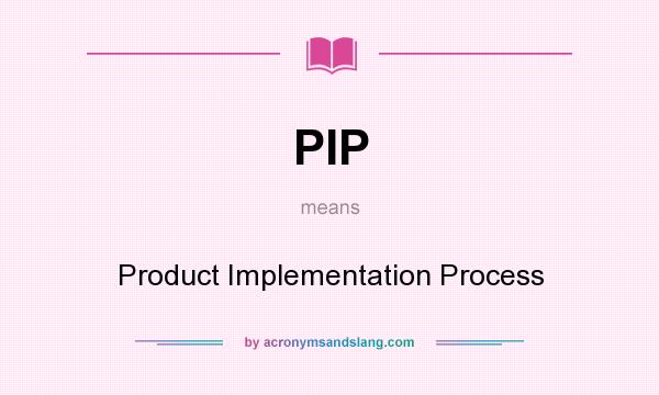 What does PIP mean? It stands for Product Implementation Process