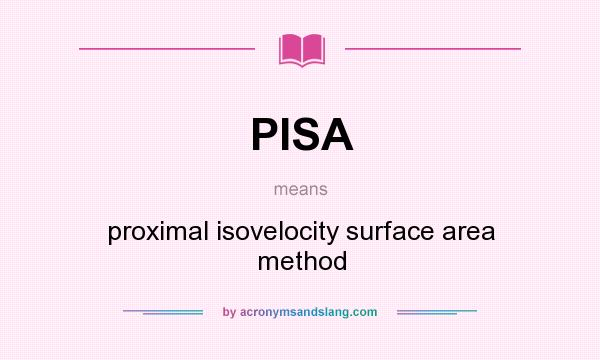 What does PISA mean? It stands for proximal isovelocity surface area method