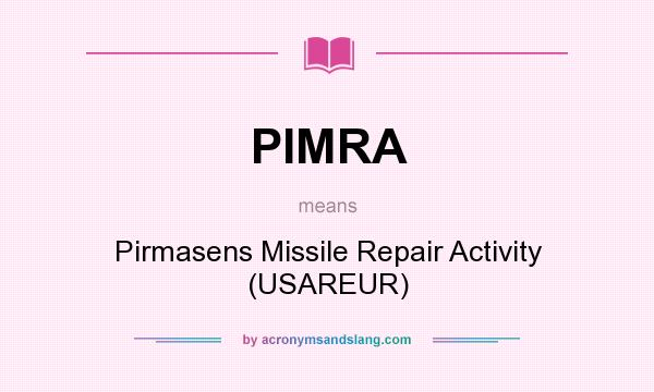 What does PIMRA mean? It stands for Pirmasens Missile Repair Activity (USAREUR)