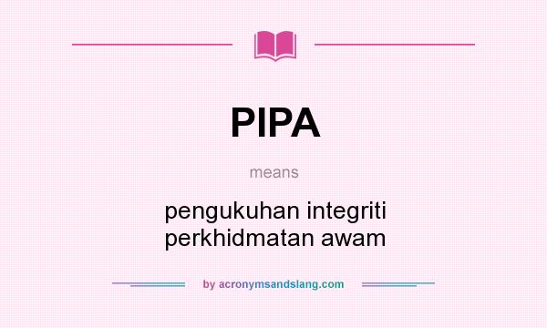 What does PIPA mean? It stands for pengukuhan integriti perkhidmatan awam