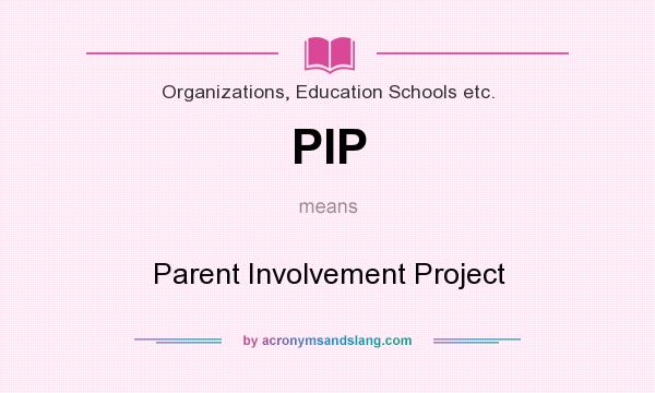 What does PIP mean? It stands for Parent Involvement Project