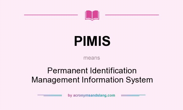 What does PIMIS mean? It stands for Permanent Identification Management Information System