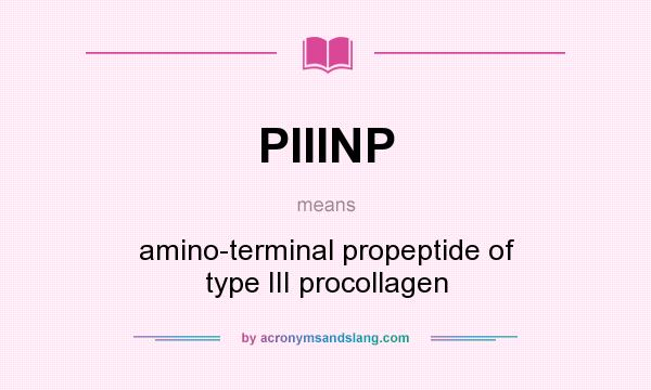 What does PIIINP mean? It stands for amino-terminal propeptide of type III procollagen