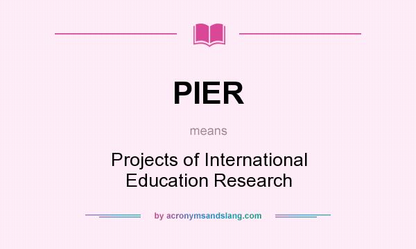 What does PIER mean? It stands for Projects of International Education Research
